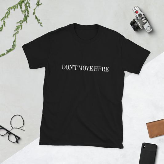 Don't Move Here Unisex T-Shirt